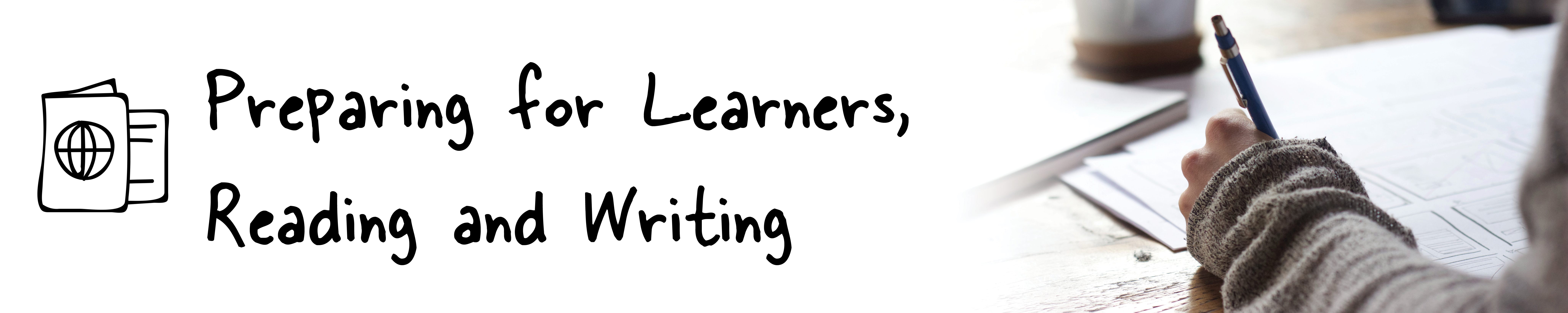 Preparing for Learners, Reading and Writing